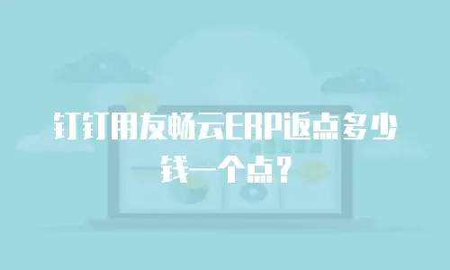 钉钉用友畅云ERP返点多少钱一个点？