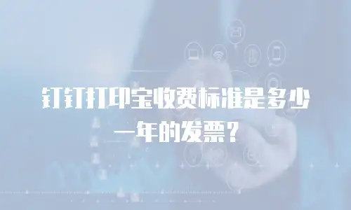 钉钉打印宝收费标准是多少一年的发票？