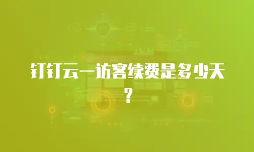 钉钉云一访客续费是多少天？