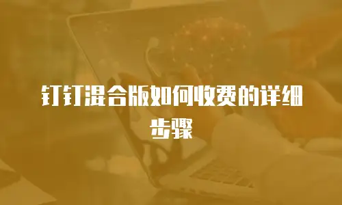 钉钉混合版如何收费的详细步骤