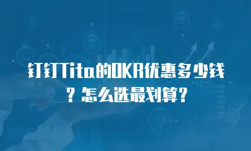 钉钉Tita的OKR优惠多少钱？怎么选最划算？