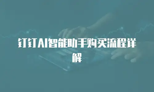 钉钉AI智能助手购买流程详解