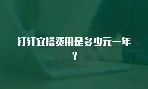 钉钉宜搭费用是多少元一年？
