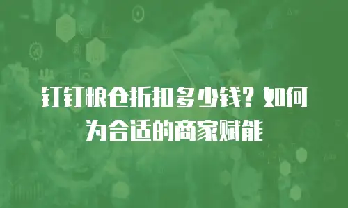 钉钉粮仓折扣多少钱？如何为合适的商家赋能