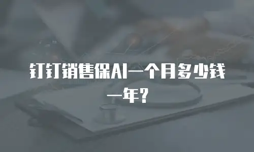 钉钉销售保AI一个月多少钱一年？