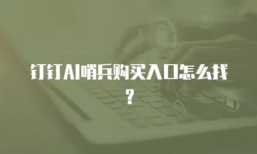钉钉AI哨兵购买入口怎么找？