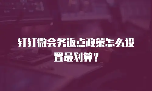 钉钉微会务返点政策怎么设置最划算？