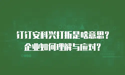 钉钉安科兴打折是啥意思？企业如何理解与应对？