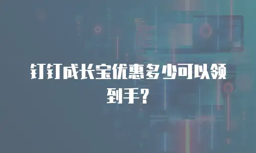 钉钉成长宝优惠多少可以领到手？