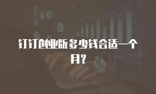 钉钉创业版多少钱合适一个月？