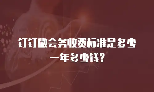 钉钉微会务收费标准是多少一年多少钱？