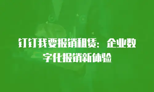钉钉我要报销租赁：企业数字化报销新体验