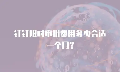钉钉限时审批费用多少合适一个月？