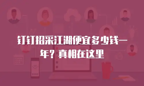 钉钉招采江湖便宜多少钱一年？真相在这里