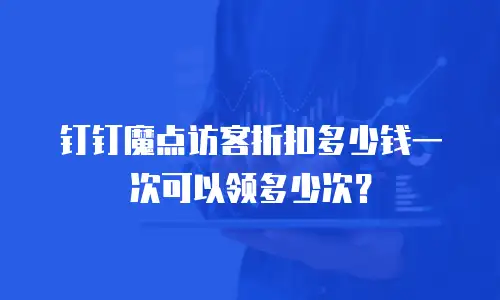 钉钉魔点访客折扣多少钱一次可以领多少次？