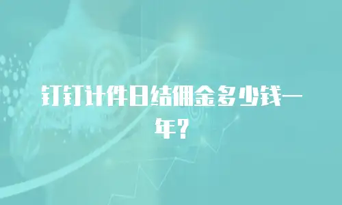 钉钉计件日结佣金多少钱一年？