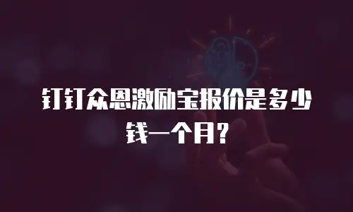 钉钉众恩激励宝报价是多少钱一个月？
