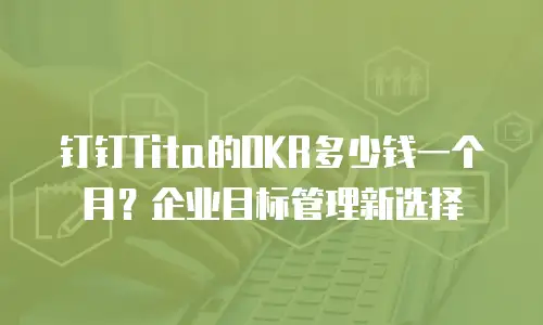 钉钉Tita的OKR多少钱一个月？企业目标管理新选择