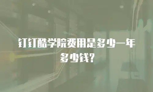 钉钉酷学院费用是多少一年多少钱？