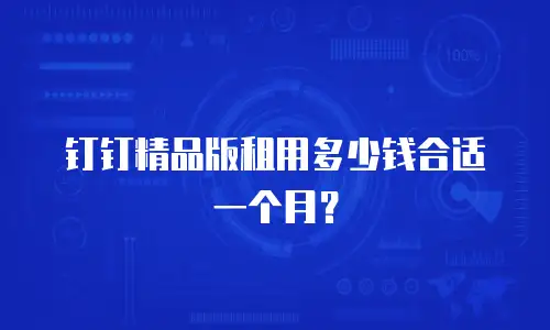 钉钉精品版租用多少钱合适一个月？