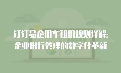 钉钉易企用车租用规则详解：企业出行管理的数字化革新