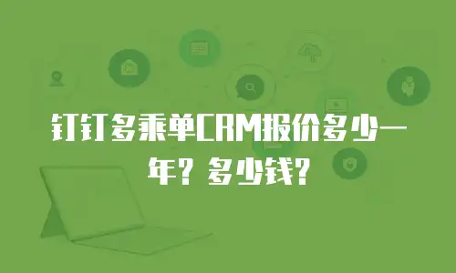 钉钉多乘单CRM报价多少一年？多少钱？