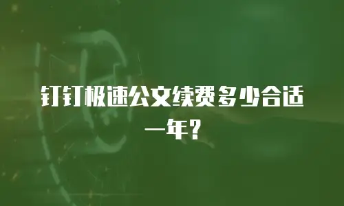 钉钉极速公文续费多少合适一年？