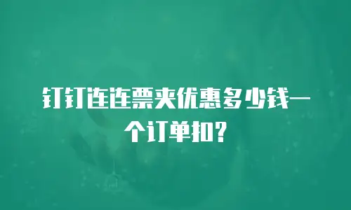 钉钉连连票夹优惠多少钱一个订单扣？