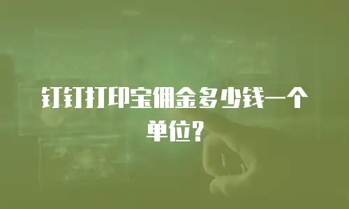 钉钉打印宝佣金多少钱一个单位？