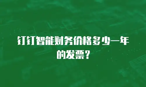钉钉智能财务价格多少一年的发票？