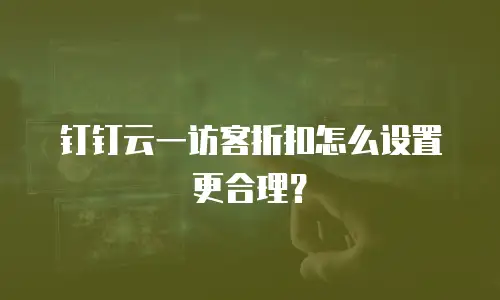 钉钉云一访客折扣怎么设置更合理？