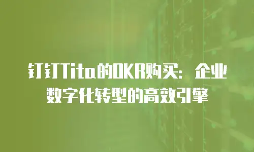 钉钉Tita的OKR购买：企业数字化转型的高效引擎