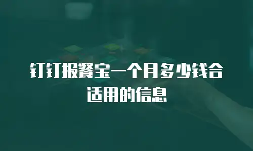 钉钉报餐宝一个月多少钱合适用的信息