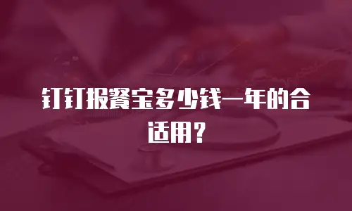 钉钉报餐宝多少钱一年的合适用？