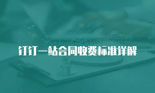 钉钉一站合同收费标准详解