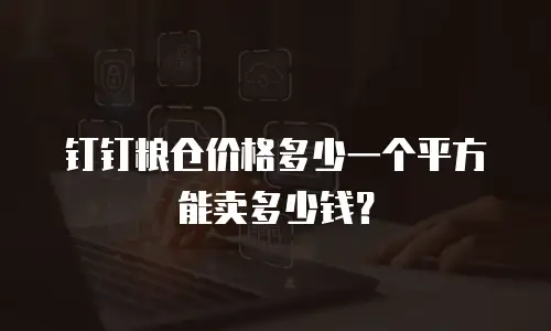 钉钉粮仓价格多少一个平方能卖多少钱？