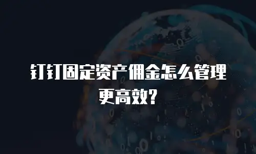 钉钉固定资产佣金怎么管理更高效？