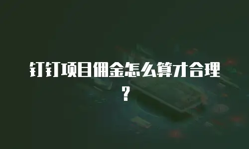 钉钉项目佣金怎么算才合理？