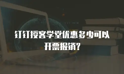 钉钉授客学堂优惠多少可以开票报销？