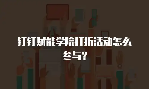 钉钉赋能学院打折活动怎么参与？