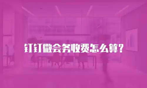 钉钉微会务收费怎么算？