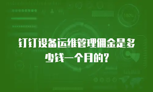 钉钉设备运维管理佣金是多少钱一个月的？