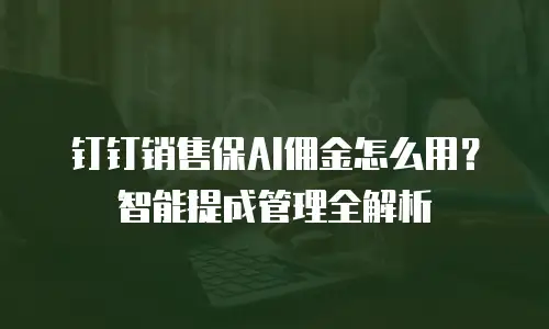 钉钉销售保AI佣金怎么用？智能提成管理全解析