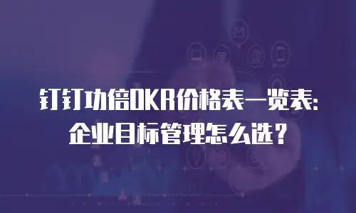钉钉功倍OKR价格表一览表：企业目标管理怎么选？