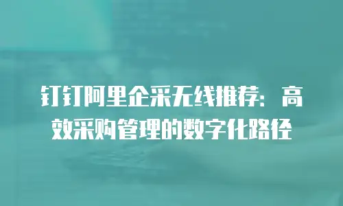 钉钉阿里企采无线推荐：高效采购管理的数字化路径
