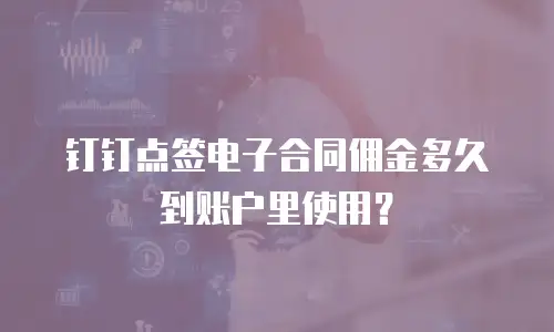 钉钉点签电子合同佣金多久到账户里使用？