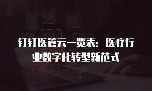 钉钉医管云一览表：医疗行业数字化转型新范式
