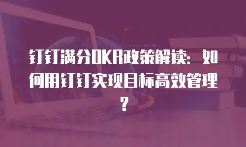 钉钉满分OKR政策解读：如何用钉钉实现目标高效管理？