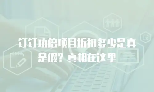 钉钉功倍项目折扣多少是真是假？真相在这里