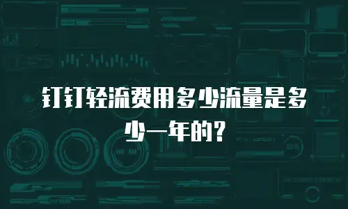 钉钉轻流费用多少流量是多少一年的？